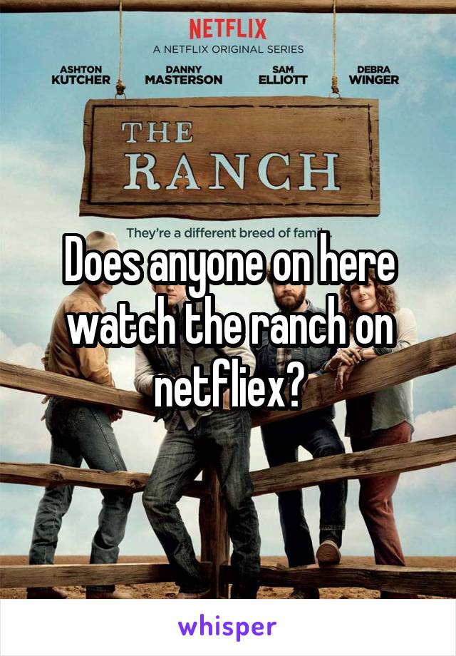 Does anyone on here watch the ranch on netfliex?