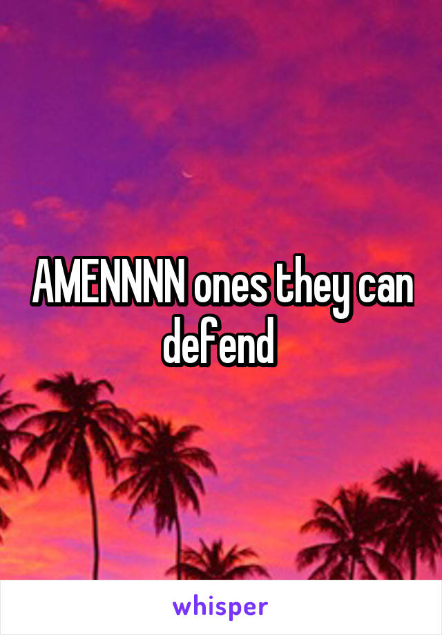 AMENNNN ones they can defend 
