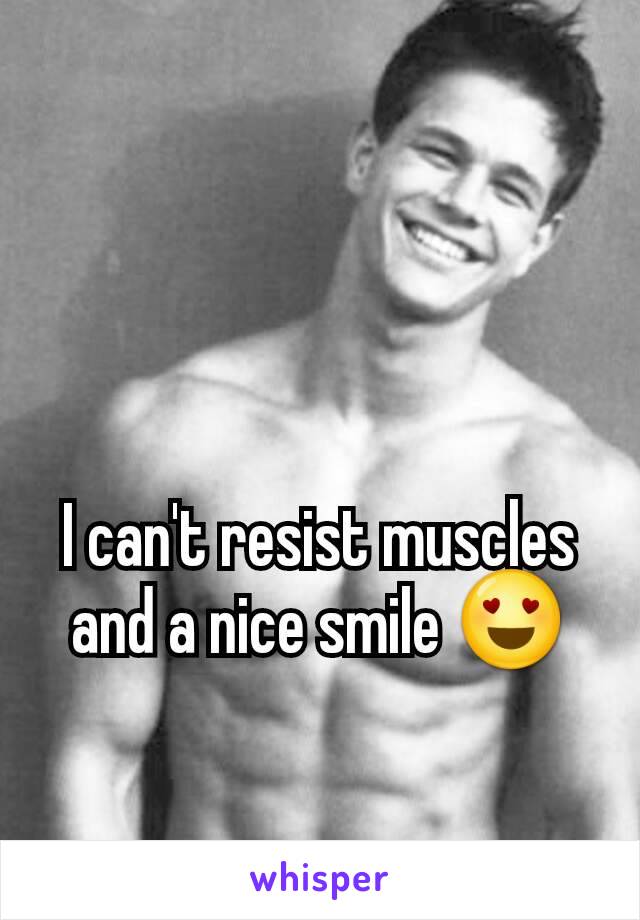 I can't resist muscles and a nice smile 😍