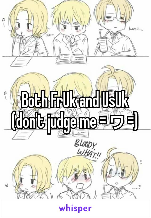 Both FrUk and UsUk
(don't judge me =ヮ=)