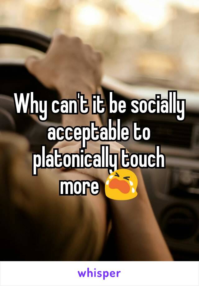 Why can't it be socially acceptable to platonically touch more 😭