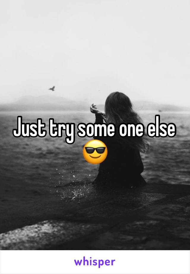 Just try some one else 😎