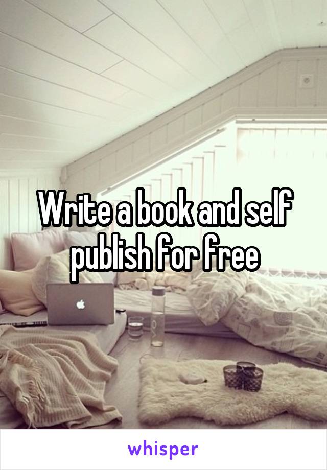 Write a book and self publish for free
