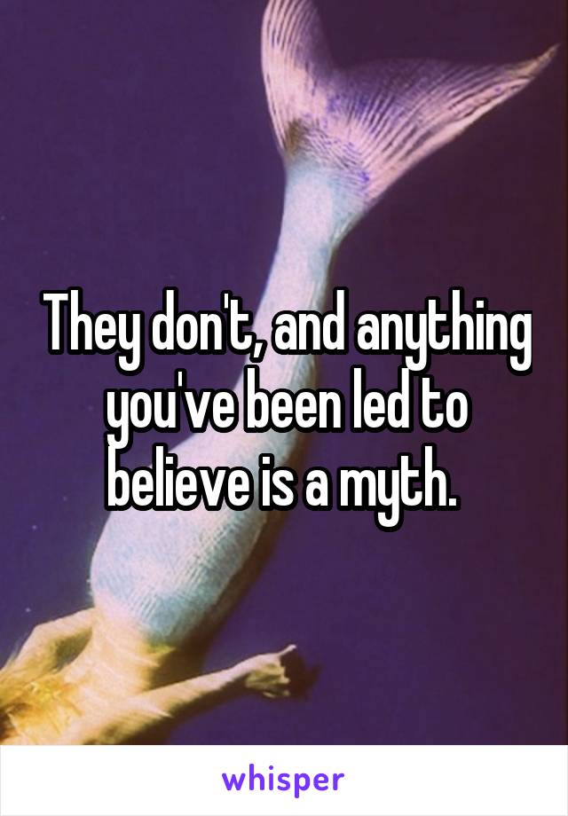They don't, and anything you've been led to believe is a myth. 