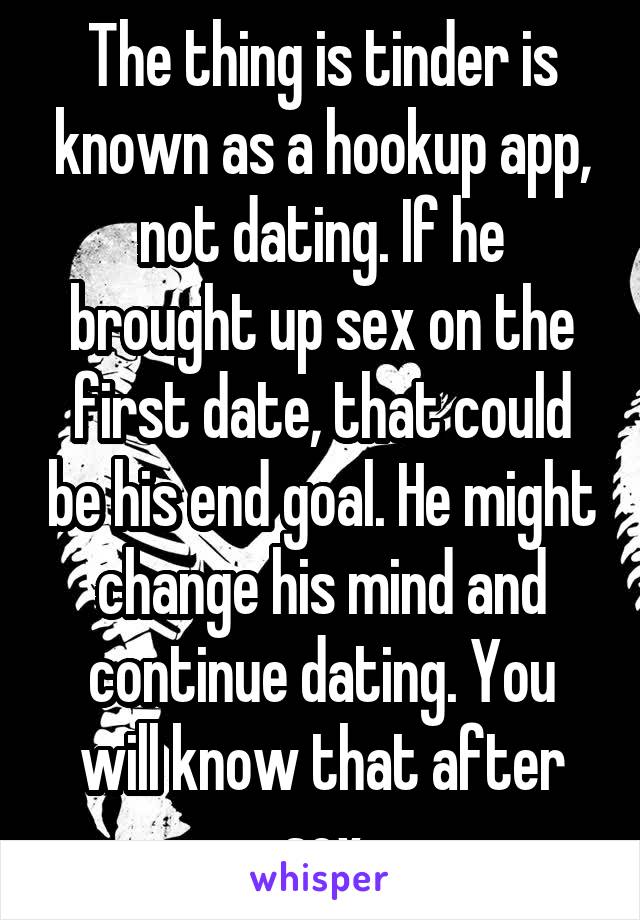The thing is tinder is known as a hookup app, not dating. If he brought up sex on the first date, that could be his end goal. He might change his mind and continue dating. You will know that after sex