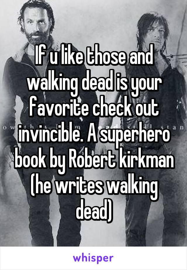 If u like those and walking dead is your favorite check out invincible. A superhero book by Robert kirkman (he writes walking dead)