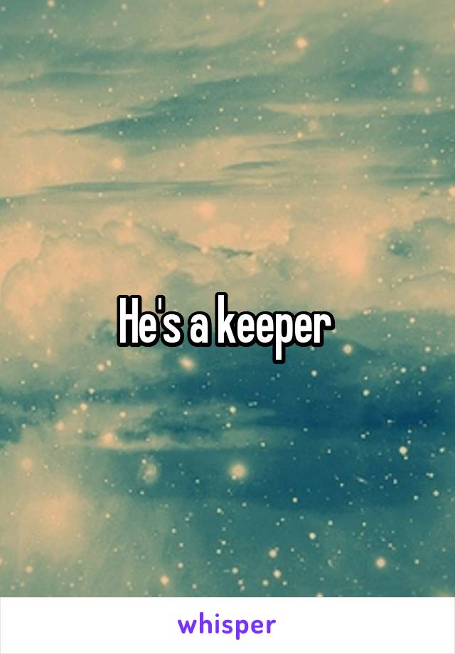 He's a keeper 