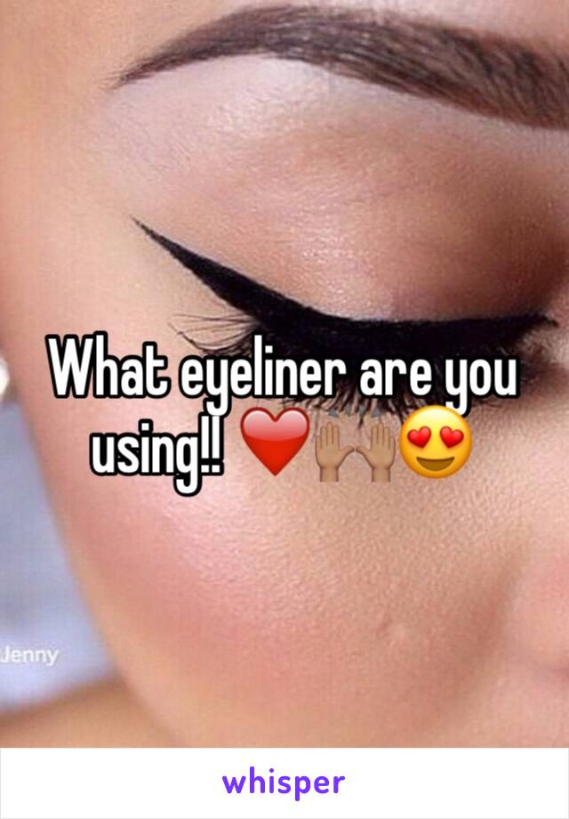 What eyeliner are you using!! ❤️🙌🏽😍