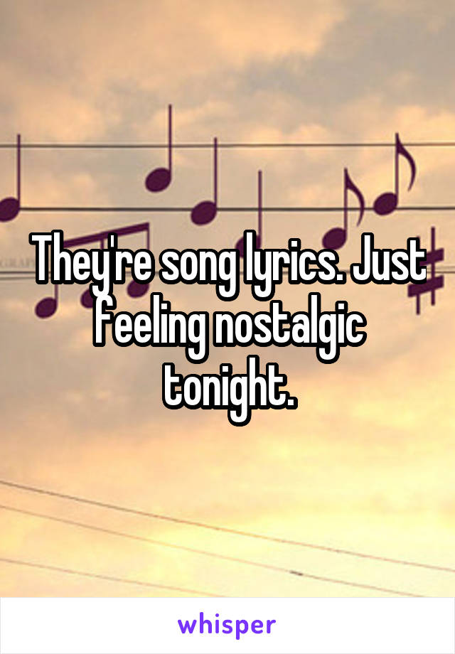 They're song lyrics. Just feeling nostalgic tonight.