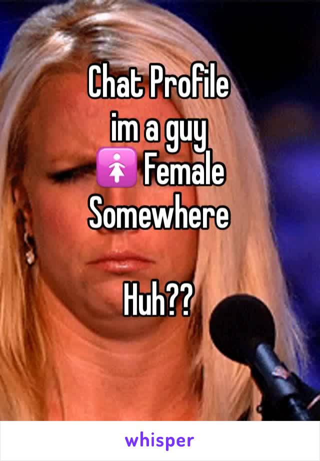 Chat Profile
im a guy
🚺 Female
Somewhere

Huh??

