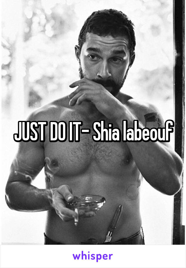 JUST DO IT- Shia labeouf