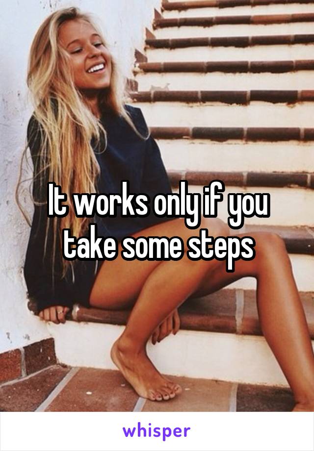 It works only if you take some steps