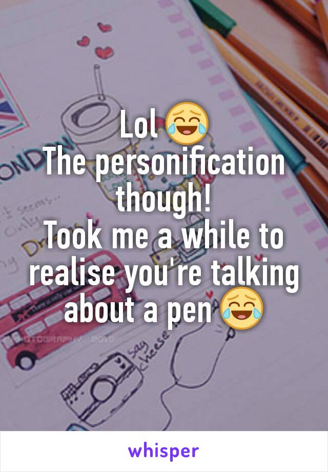 Lol 😂
The personification though!
Took me a while to realise you're talking about a pen 😂