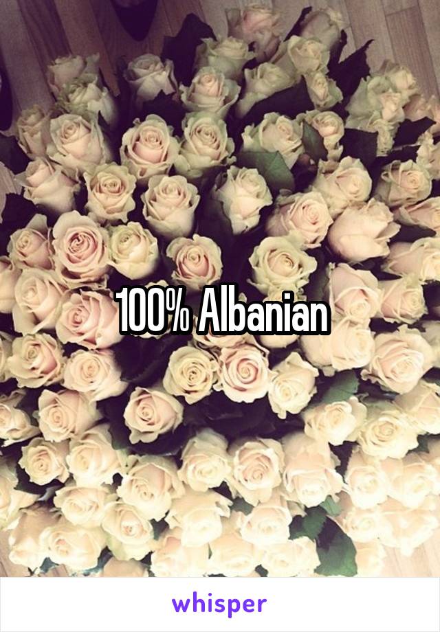 100% Albanian