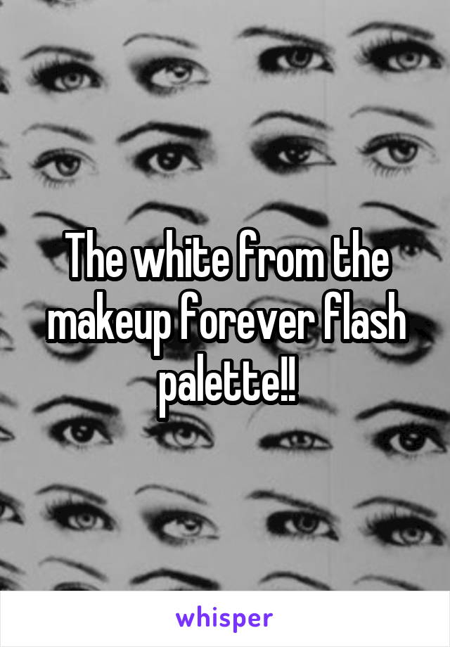 The white from the makeup forever flash palette!!