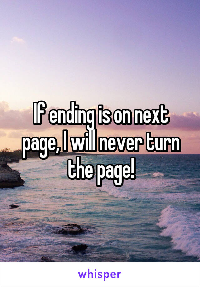 If ending is on next page, I will never turn the page!