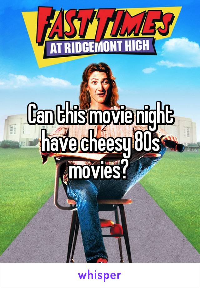 Can this movie night have cheesy 80s movies? 