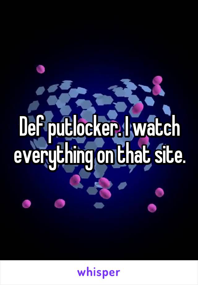 Def putlocker. I watch everything on that site.