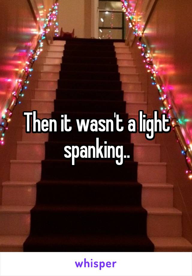 Then it wasn't a light spanking..