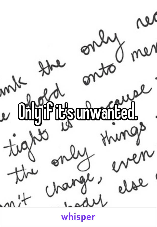 Only if it's unwanted. 