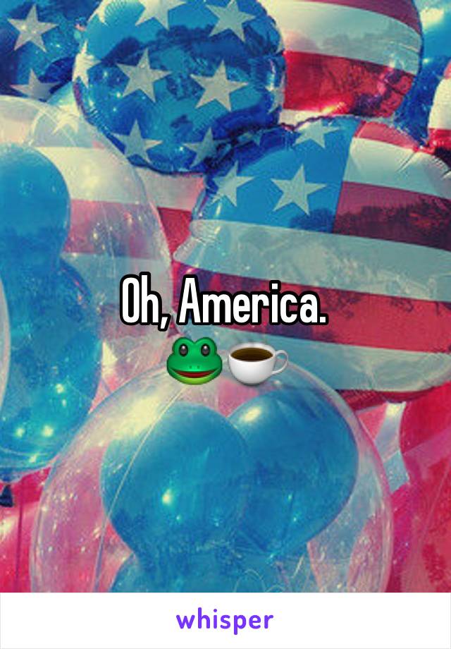 Oh, America. 
🐸☕️