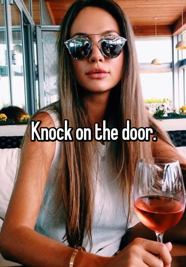 Knock on the door.