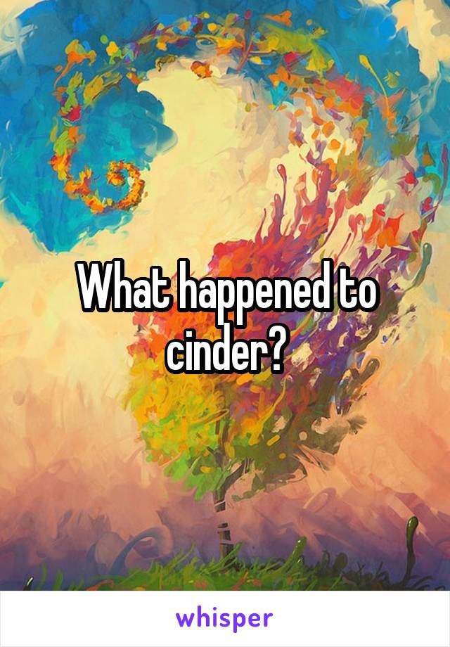 What happened to cinder?