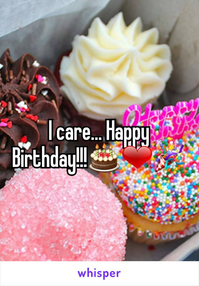 I care... Happy Birthday!!!🎂❤🎉