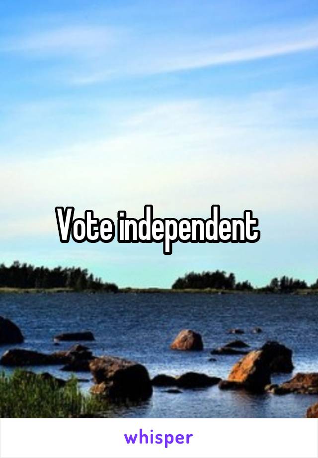 Vote independent 