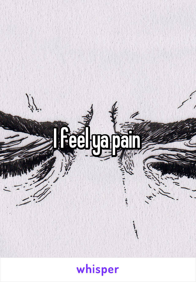 I feel ya pain 