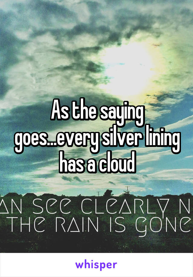 As the saying goes...every silver lining has a cloud