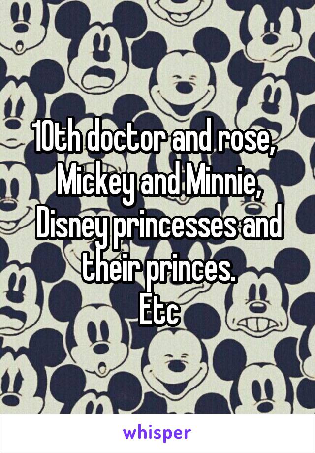 10th doctor and rose,  
Mickey and Minnie,
Disney princesses and their princes.
Etc