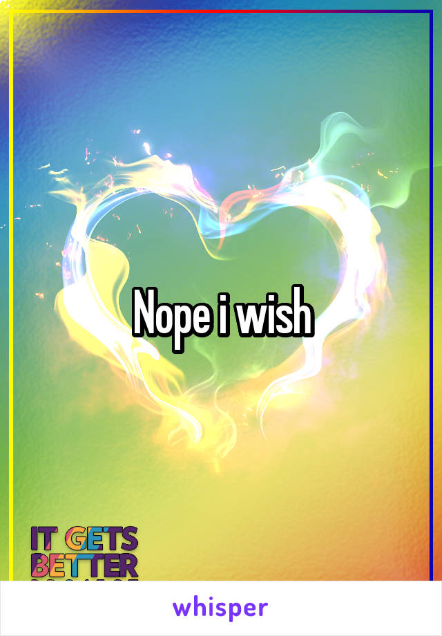 Nope i wish