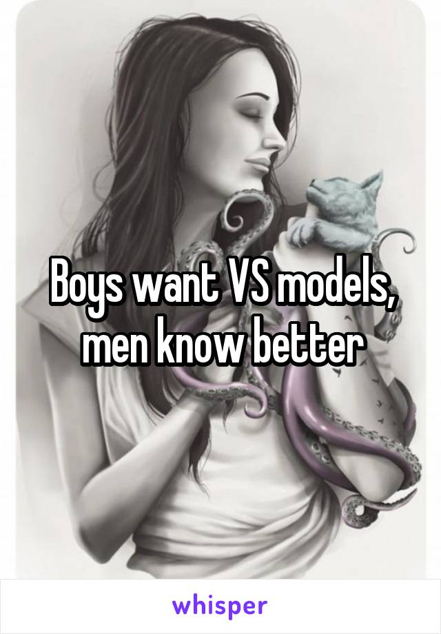 Boys want VS models, men know better