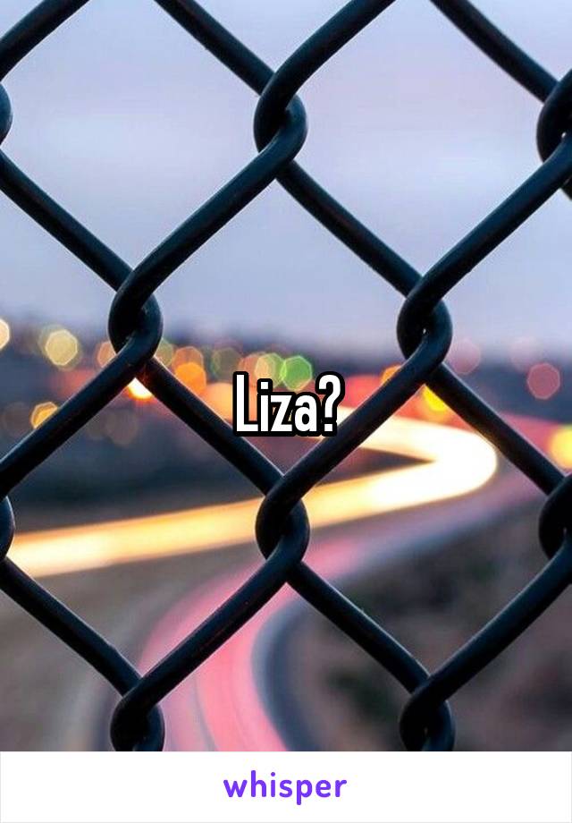 Liza?