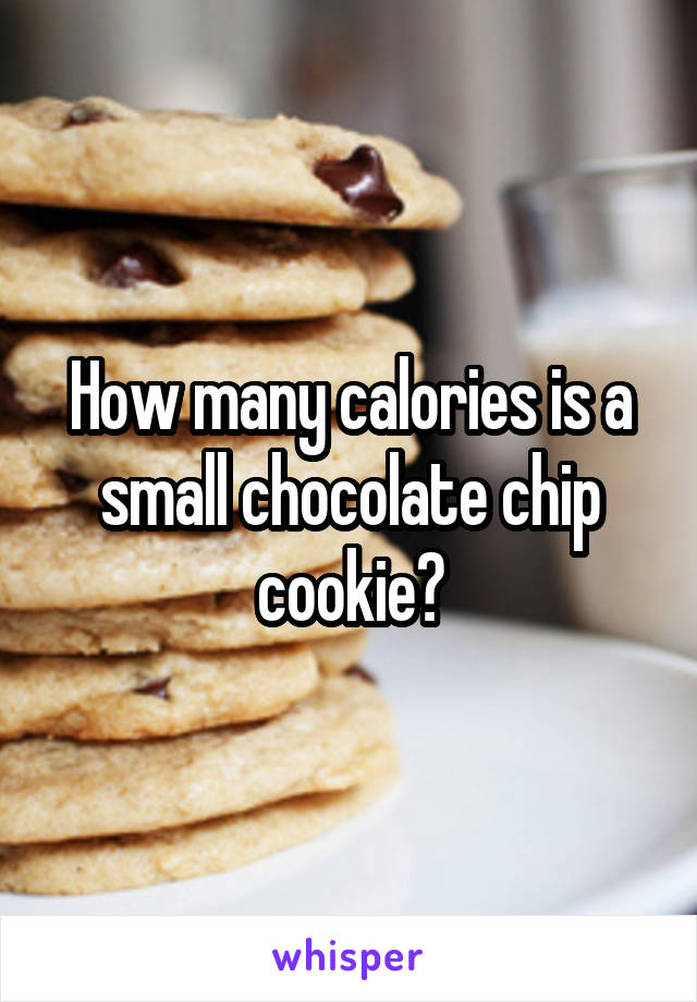 how many calories in a small chocolate chip cookie