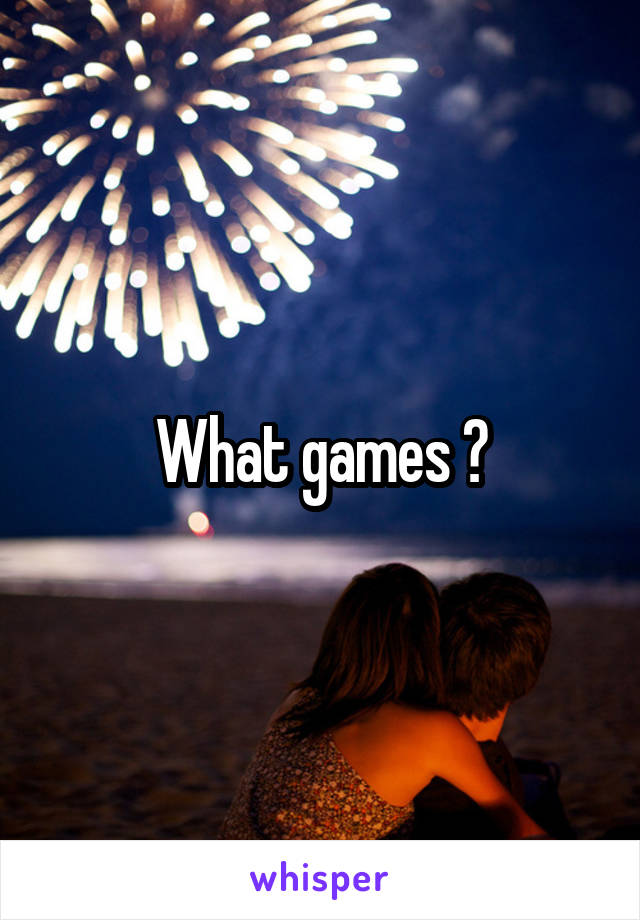What games ?
