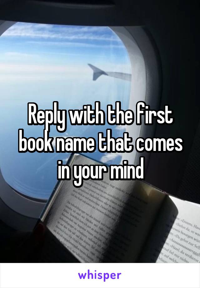 Reply with the first book name that comes in your mind