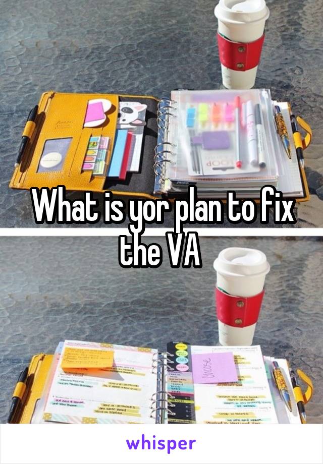 What is yor plan to fix the VA 