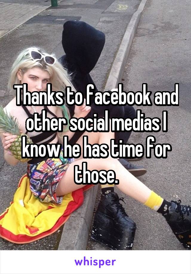 Thanks to facebook and other social medias I know he has time for those.
