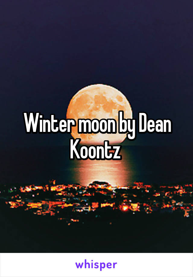 Winter moon by Dean Koontz 