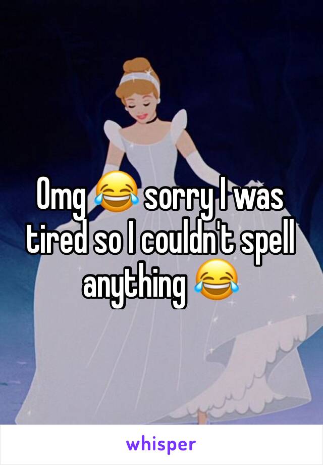 Omg 😂 sorry I was tired so I couldn't spell anything 😂