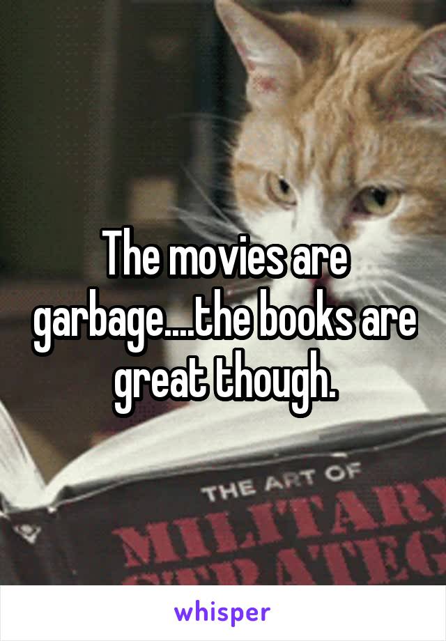 The movies are garbage....the books are great though.