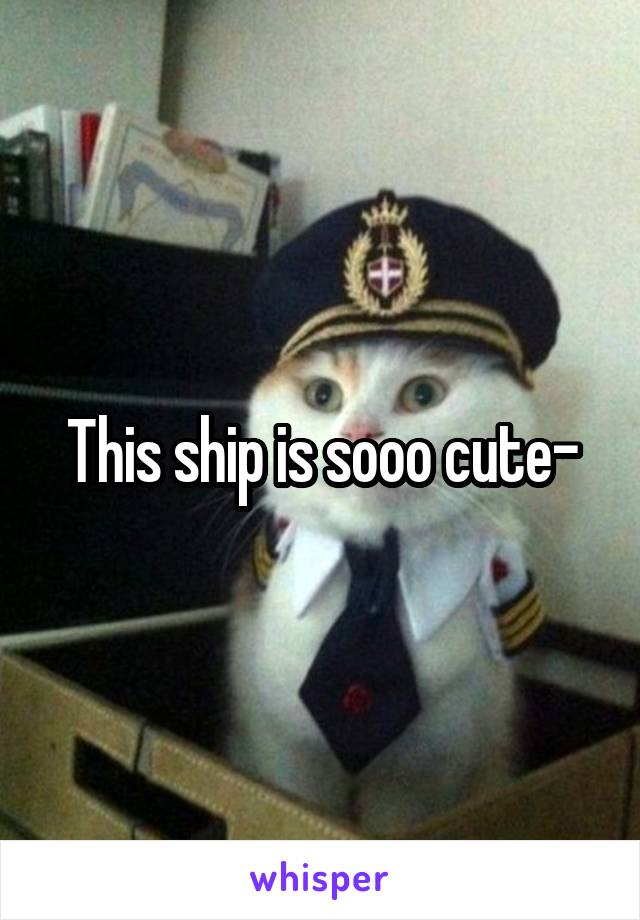 This ship is sooo cute-