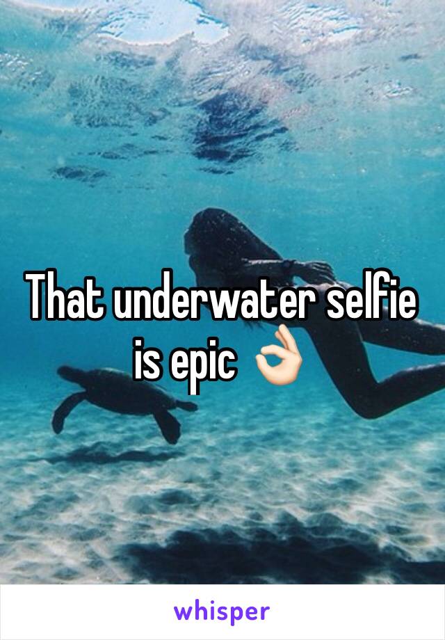 That underwater selfie is epic 👌🏻