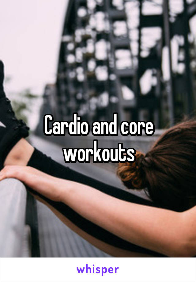 Cardio and core workouts