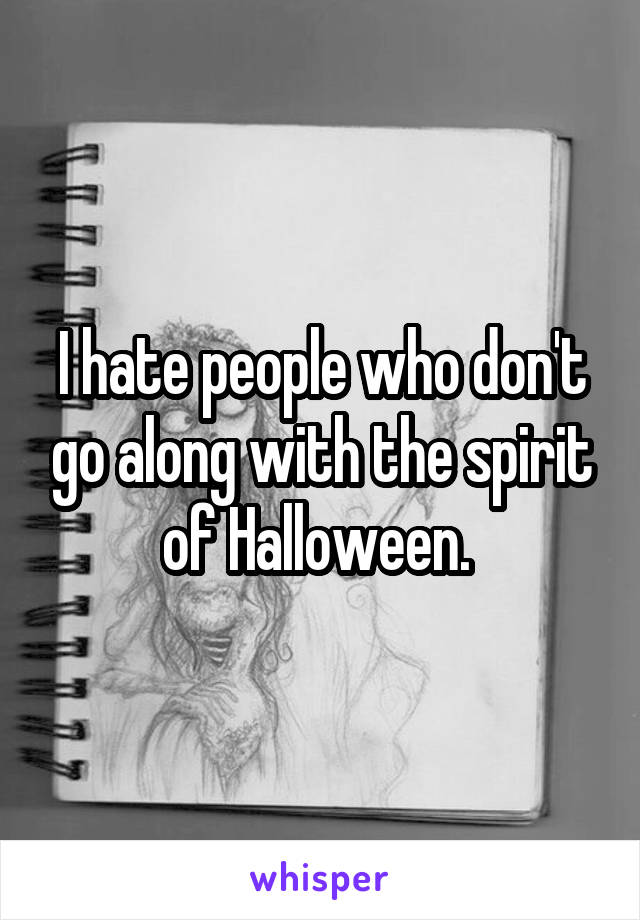 I hate people who don't go along with the spirit of Halloween. 