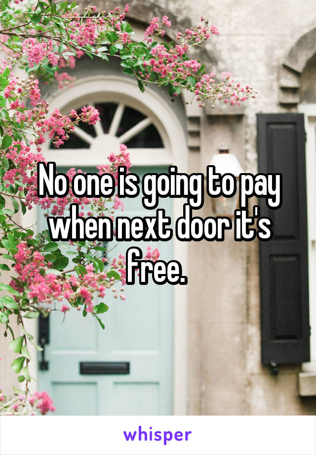 No one is going to pay when next door it's free. 