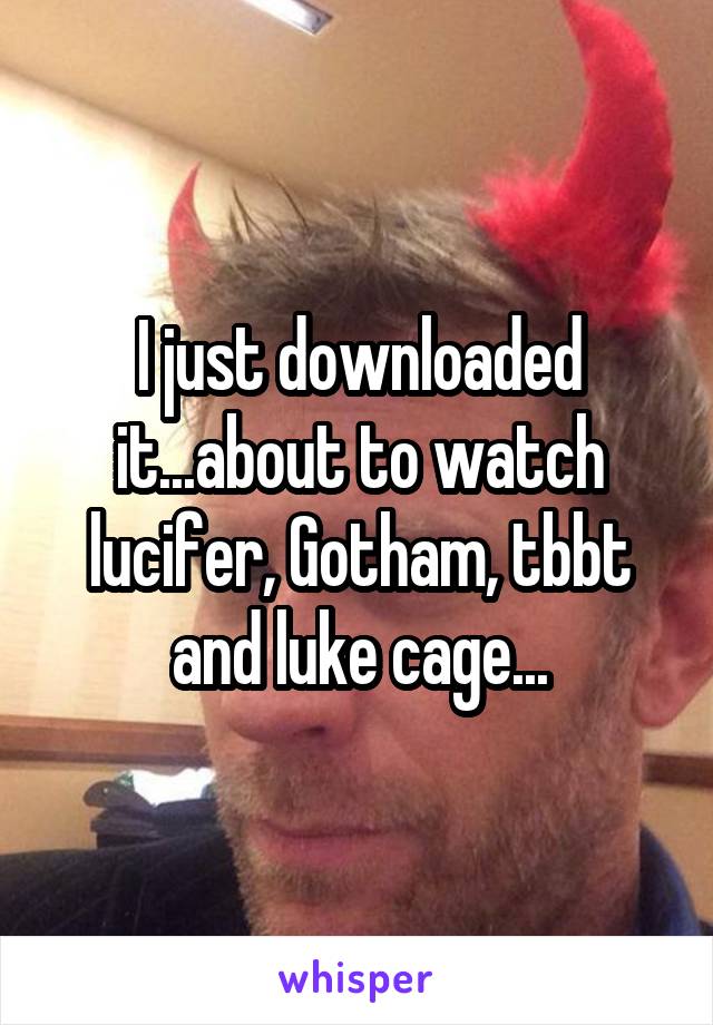 I just downloaded it...about to watch lucifer, Gotham, tbbt and luke cage...