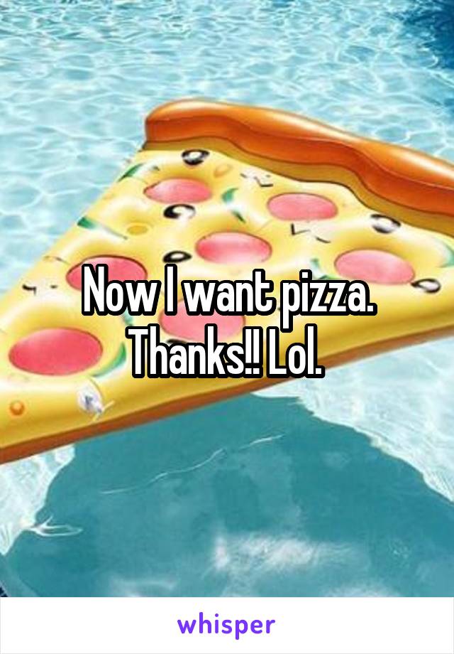 Now I want pizza. Thanks!! Lol. 